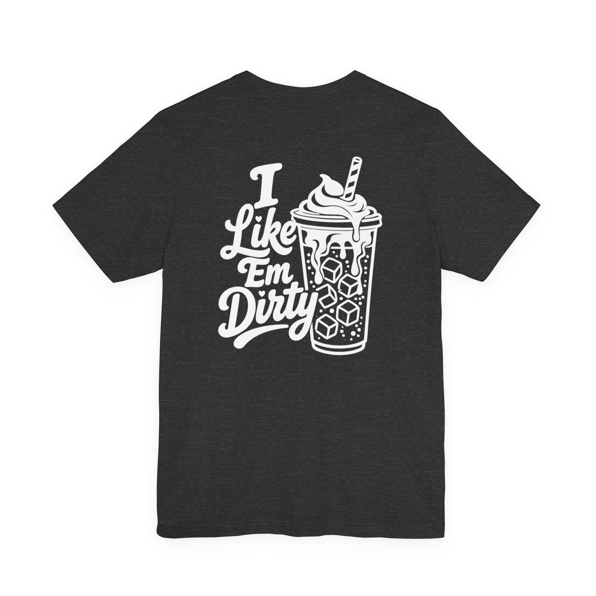 Like 'Em Dirty Tee - Bella + Canvas